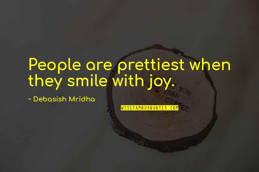 When U Smile I Smile Quotes By Debasish Mridha: People are prettiest when they smile with joy.