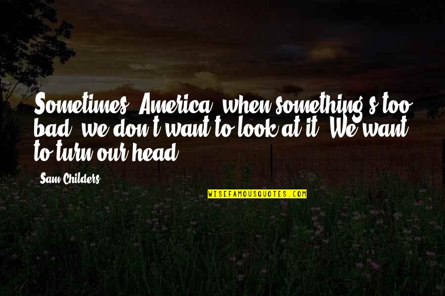 When U Want Something So Bad Quotes By Sam Childers: Sometimes, America, when something's too bad, we don't