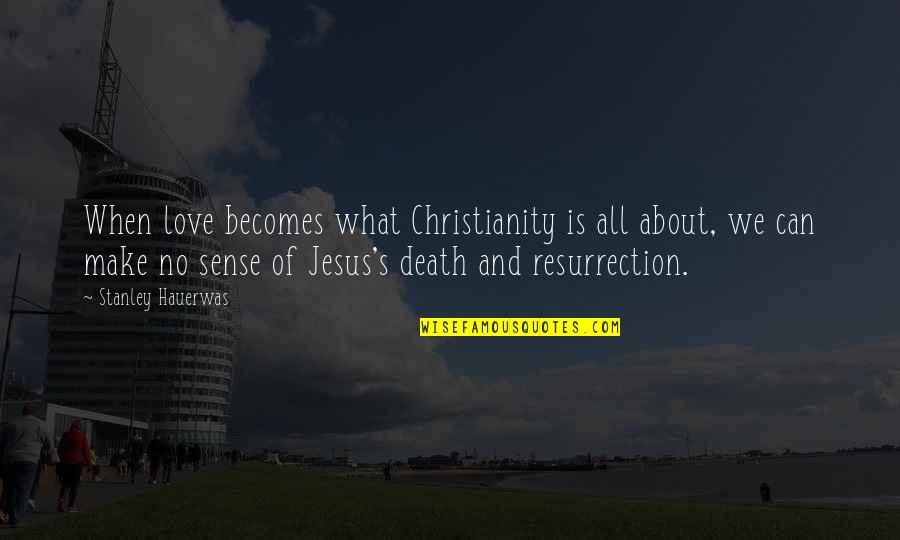 When We Love Quotes By Stanley Hauerwas: When love becomes what Christianity is all about,