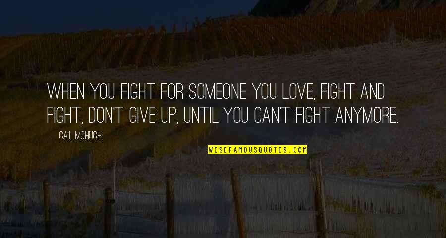 When We Love Someone More Than Quotes By Gail McHugh: When you fight for someone you love, fight