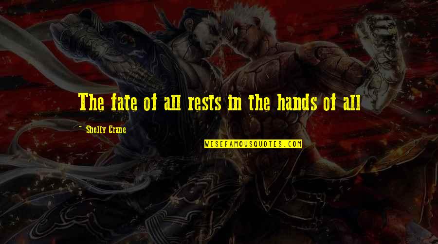 When We Truly Care Quotes By Shelly Crane: The fate of all rests in the hands