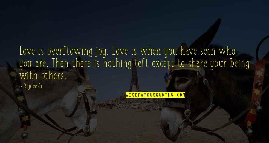 When With You Quotes By Rajneesh: Love is overflowing joy. Love is when you