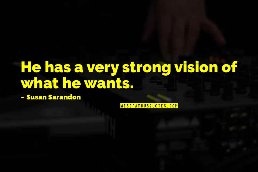 When You Are Happy Alone Quotes By Susan Sarandon: He has a very strong vision of what