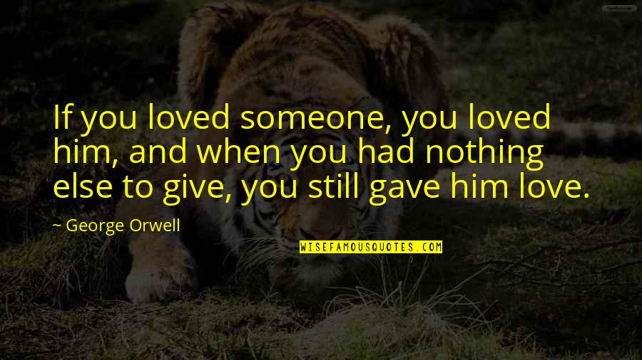 When You Are Loved By Someone Quotes By George Orwell: If you loved someone, you loved him, and