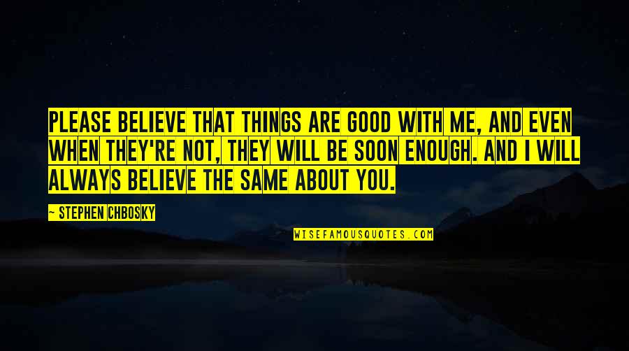 When You Are Not With Me Quotes By Stephen Chbosky: Please believe that things are good with me,