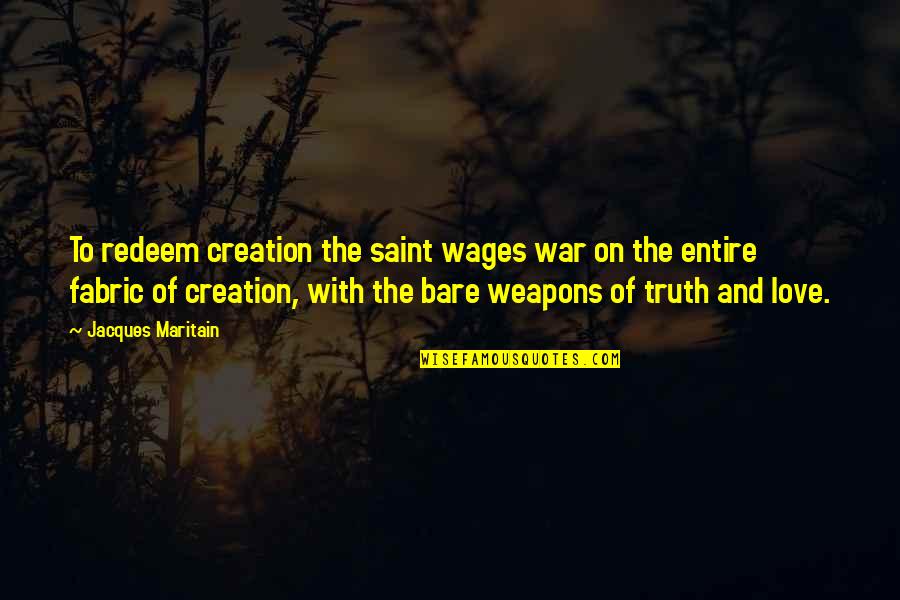 When You Dress Good You Feel Good Quotes By Jacques Maritain: To redeem creation the saint wages war on