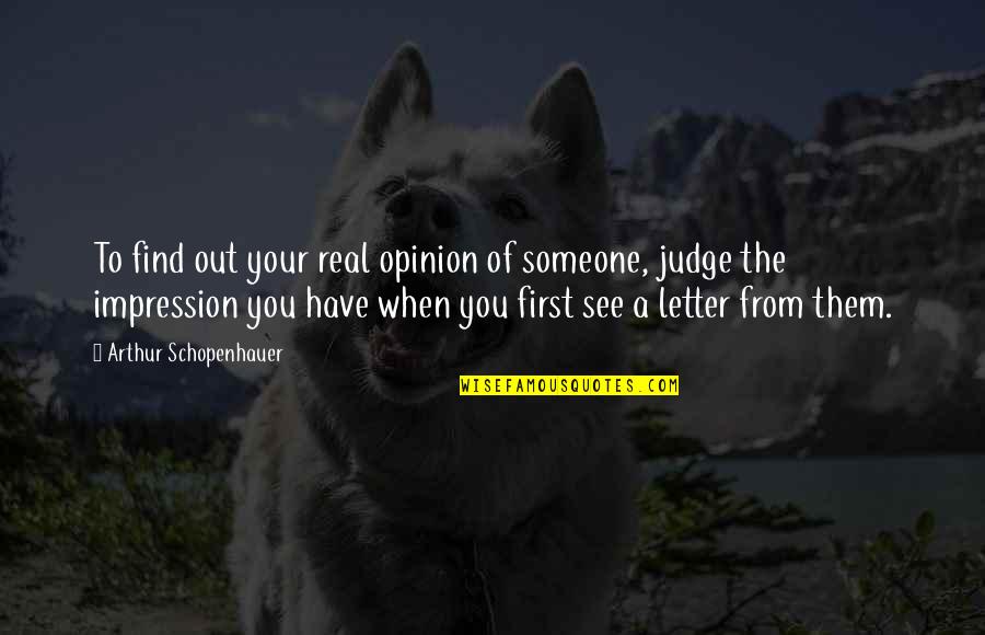 When You Find The Quotes By Arthur Schopenhauer: To find out your real opinion of someone,