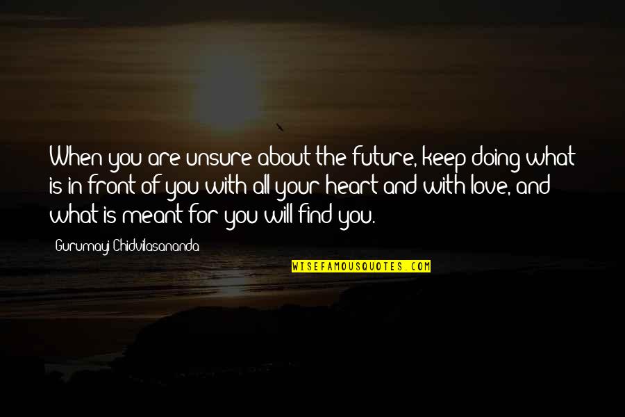 When You Find The Quotes By Gurumayi Chidvilasananda: When you are unsure about the future, keep