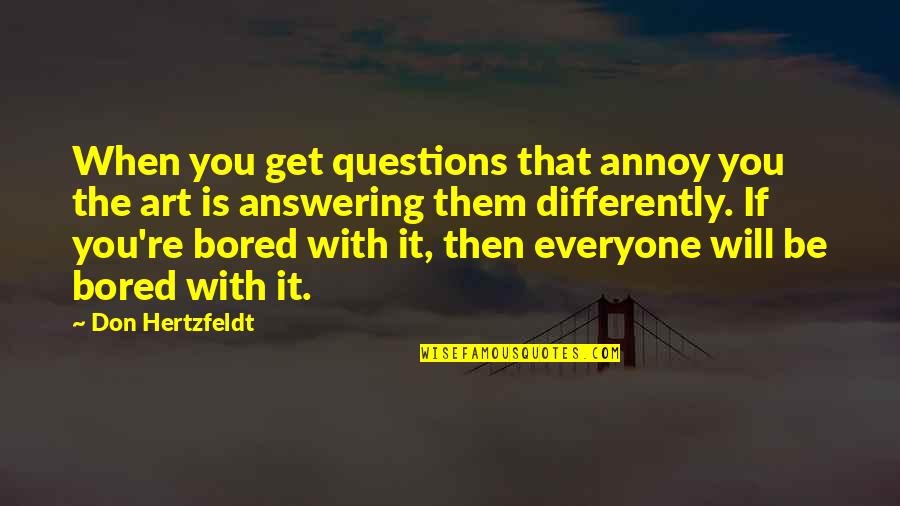 When You Get Bored Quotes By Don Hertzfeldt: When you get questions that annoy you the