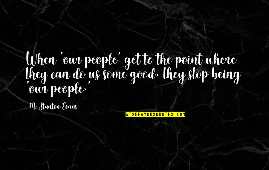 When You Get To The Point Quotes By M. Stanton Evans: When 'our people' get to the point where