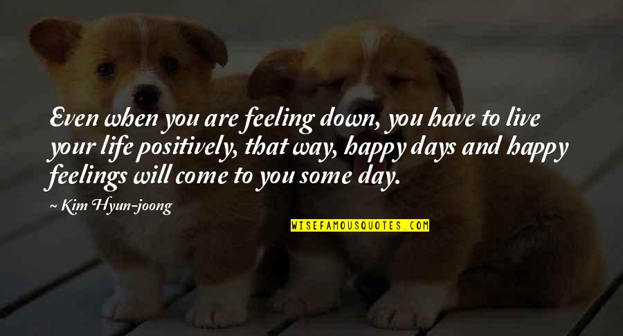 When You Have That Feeling Quotes By Kim Hyun-joong: Even when you are feeling down, you have