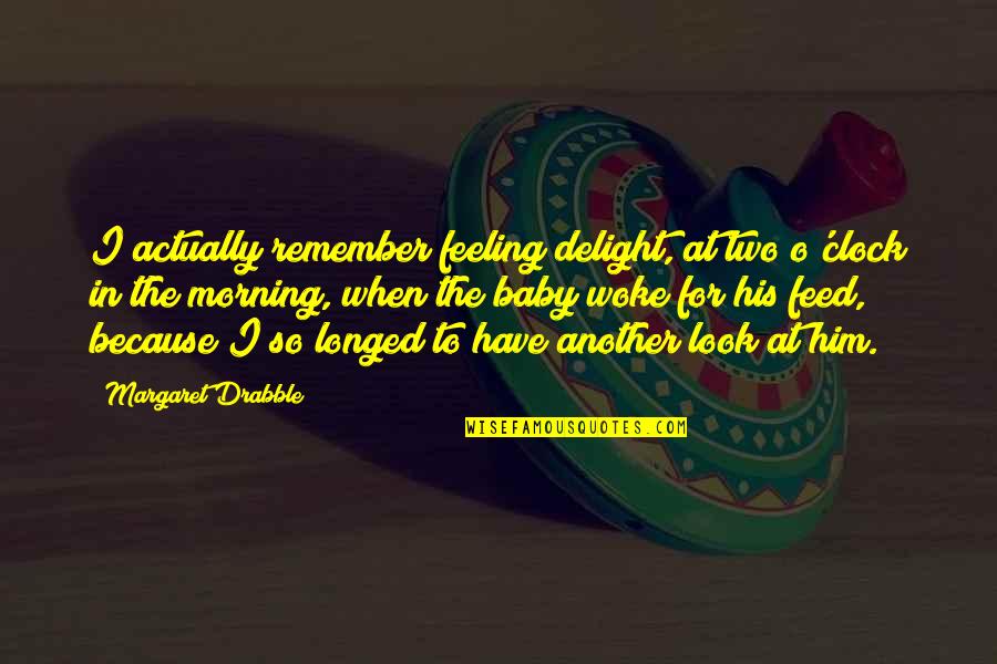 When You Have That Feeling Quotes By Margaret Drabble: I actually remember feeling delight, at two o'clock