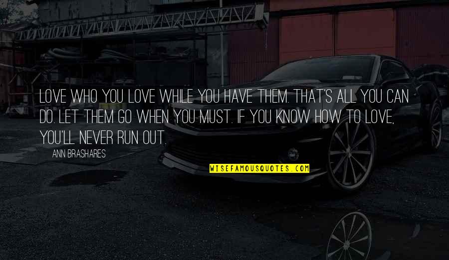 When You Have To Let Go Quotes By Ann Brashares: Love who you love while you have them.