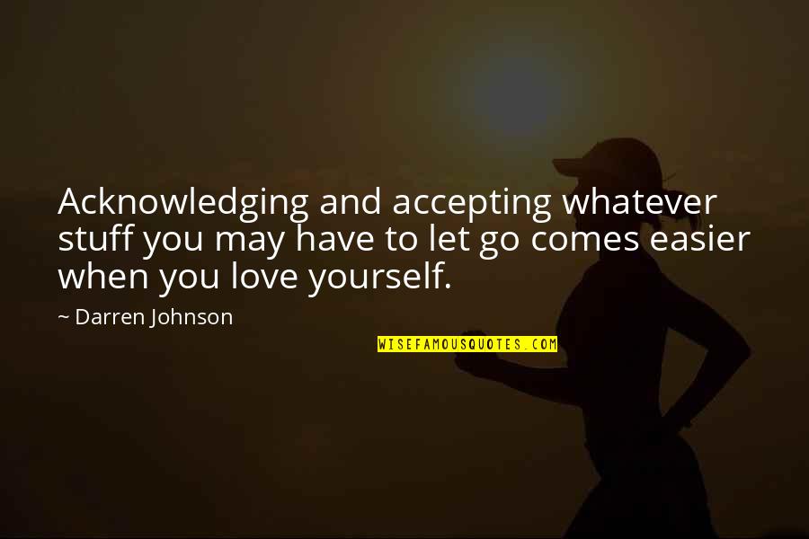 When You Have To Let Go Quotes By Darren Johnson: Acknowledging and accepting whatever stuff you may have