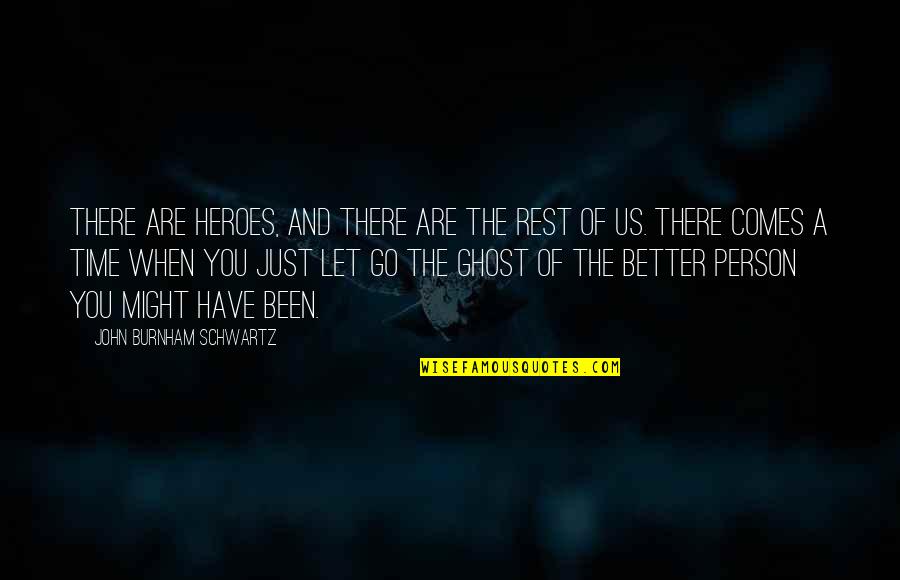 When You Have To Let Go Quotes By John Burnham Schwartz: There are heroes, and there are the rest