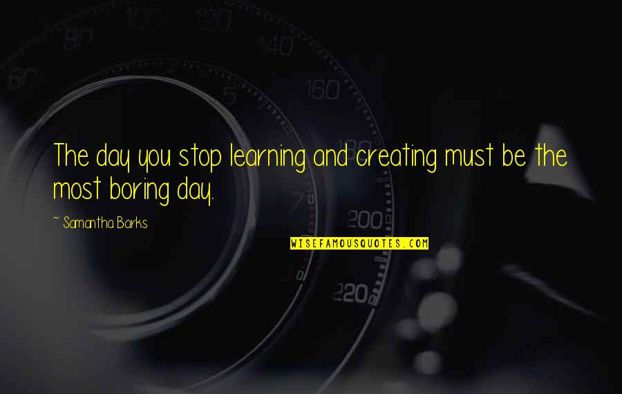 When You Know It Won't Work Out Quotes By Samantha Barks: The day you stop learning and creating must