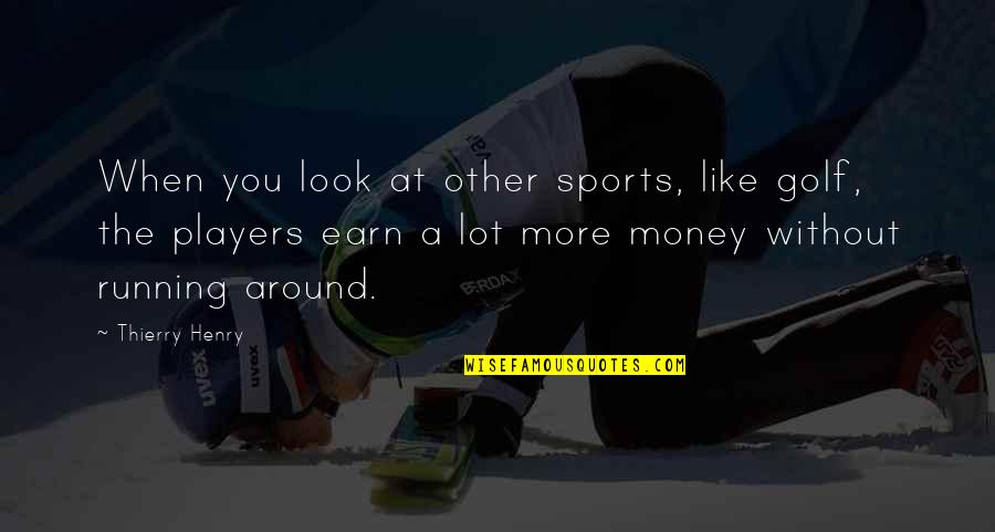 When You Look Around Quotes By Thierry Henry: When you look at other sports, like golf,