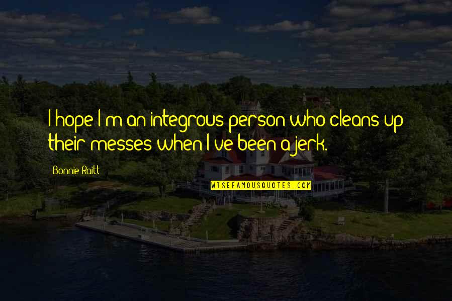 When You Mess Up Quotes By Bonnie Raitt: I hope I'm an integrous person who cleans