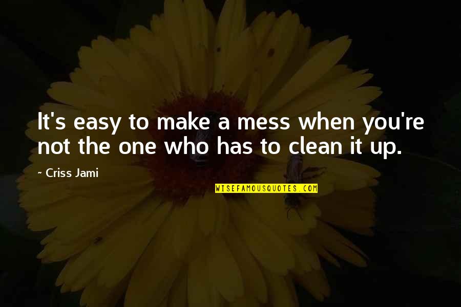 When You Mess Up Quotes By Criss Jami: It's easy to make a mess when you're