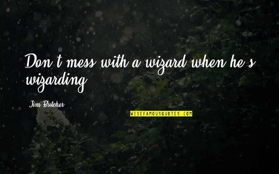When You Mess Up Quotes By Jim Butcher: Don't mess with a wizard when he's wizarding!