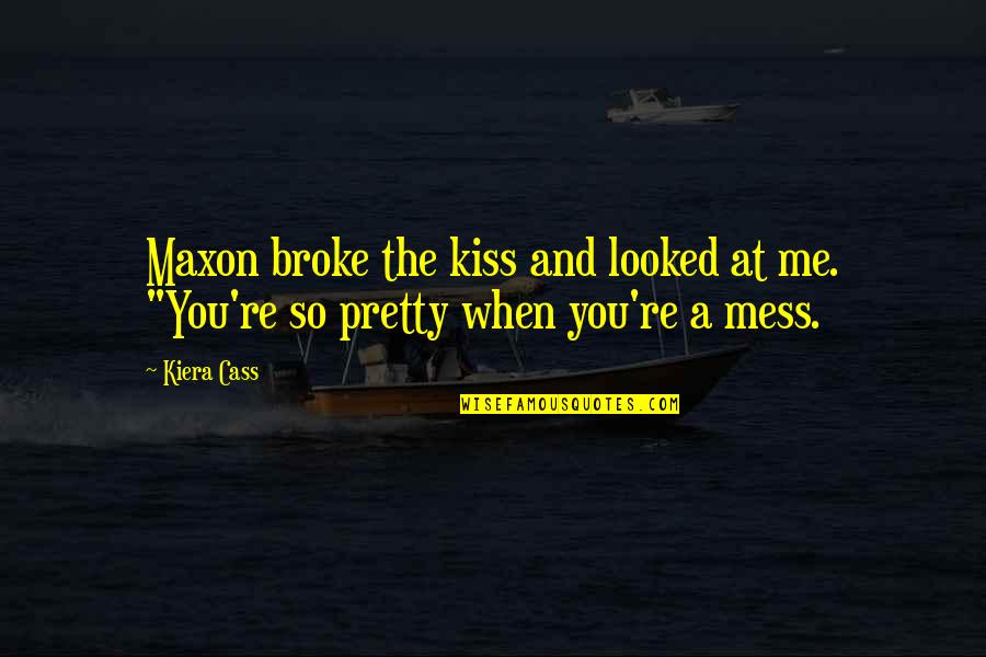 When You Mess Up Quotes By Kiera Cass: Maxon broke the kiss and looked at me.