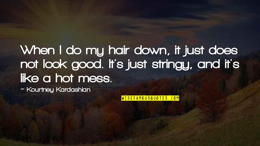 When You Mess Up Quotes By Kourtney Kardashian: When I do my hair down, it just