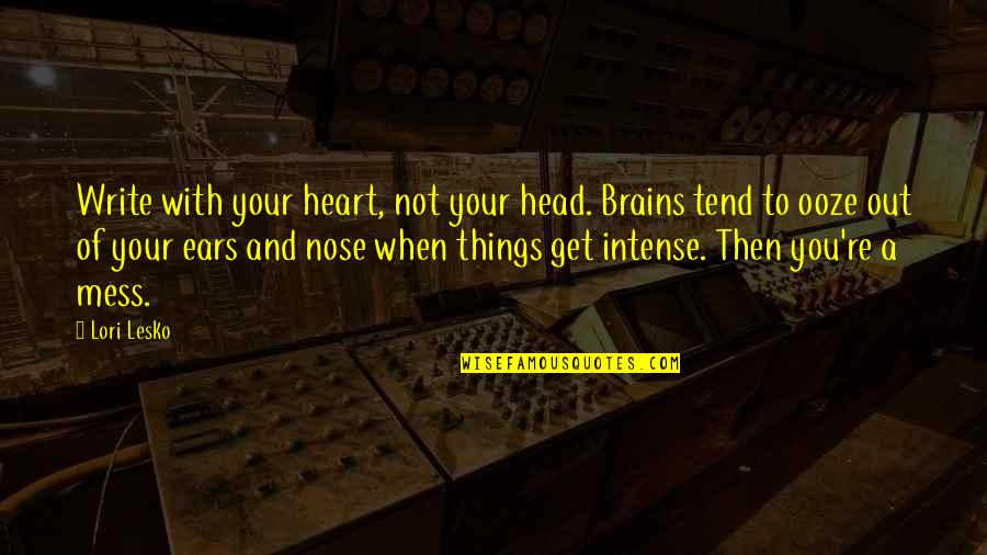 When You Mess Up Quotes By Lori Lesko: Write with your heart, not your head. Brains