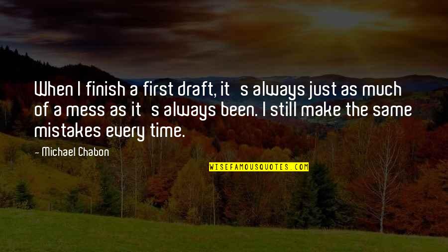 When You Mess Up Quotes By Michael Chabon: When I finish a first draft, it's always