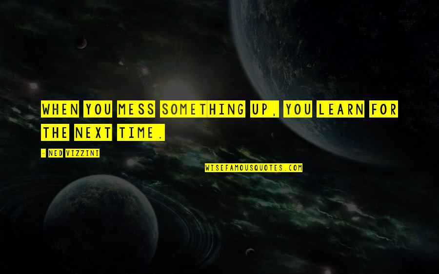 When You Mess Up Quotes By Ned Vizzini: When you mess something up, you learn for