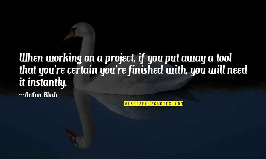 When You Need It Quotes By Arthur Bloch: When working on a project, if you put