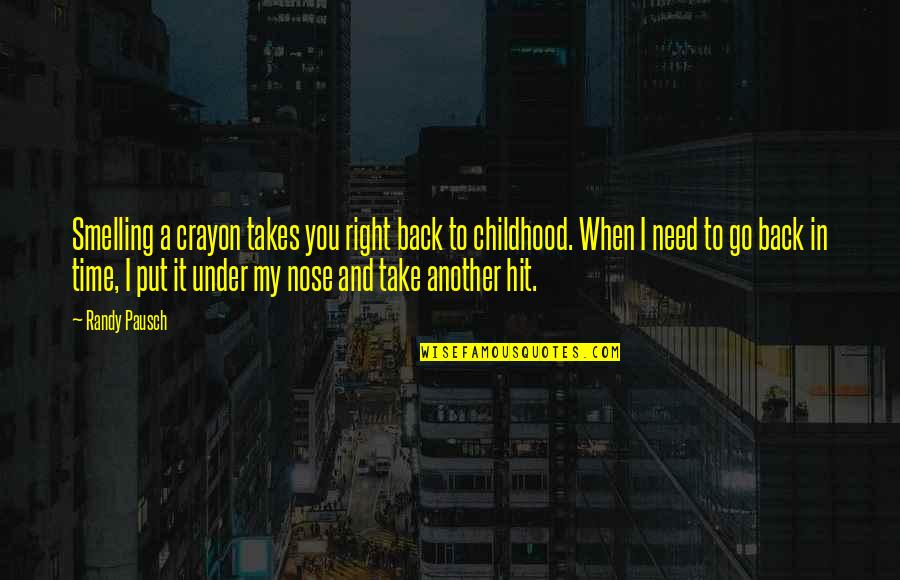 When You Need It Quotes By Randy Pausch: Smelling a crayon takes you right back to