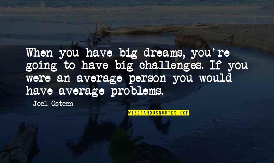 When You Re Quotes By Joel Osteen: When you have big dreams, you're going to