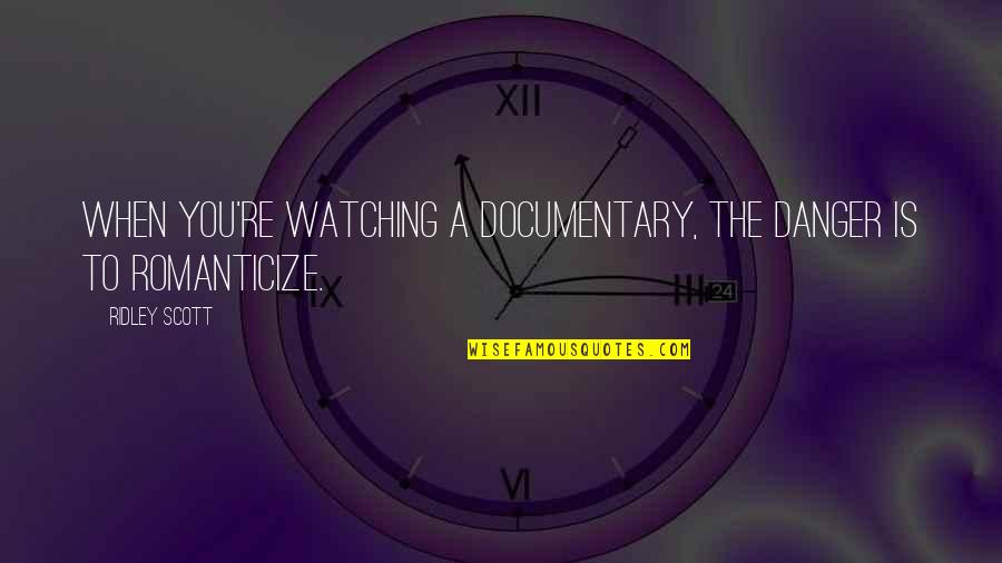 When You Re Quotes By Ridley Scott: When you're watching a documentary, the danger is