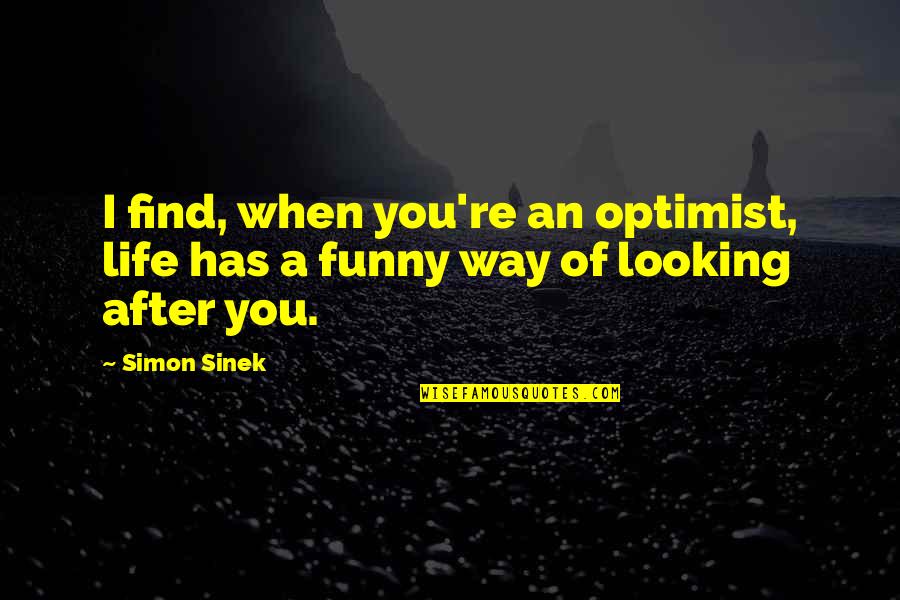 When You Re Quotes By Simon Sinek: I find, when you're an optimist, life has