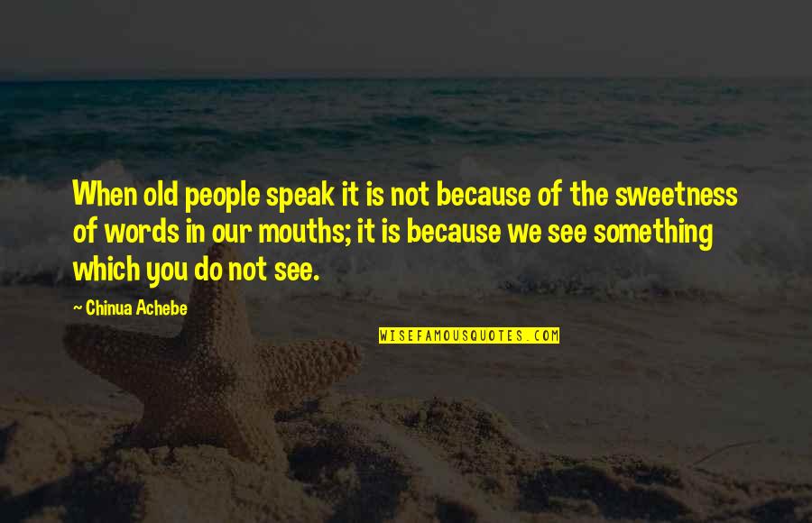 When You See Quotes By Chinua Achebe: When old people speak it is not because