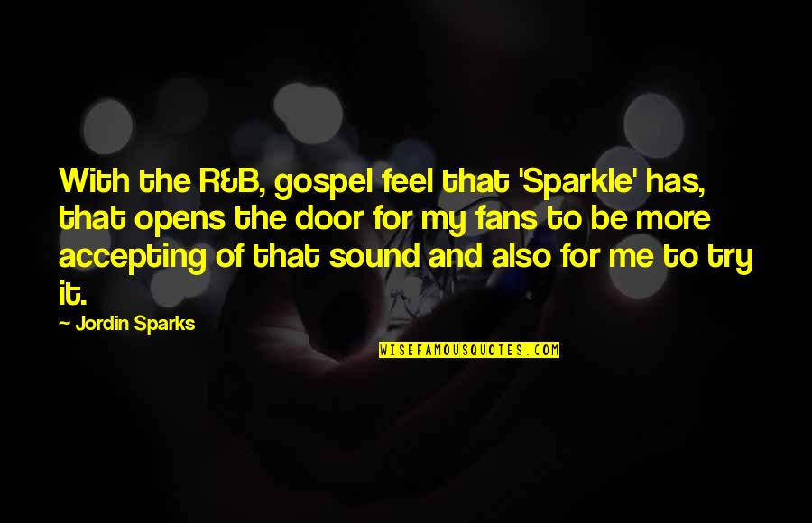 When You Stare Into The Void Quotes By Jordin Sparks: With the R&B, gospel feel that 'Sparkle' has,