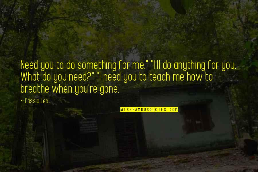 When You Teach Quotes By Cassia Leo: Need you to do something for me." "I'll