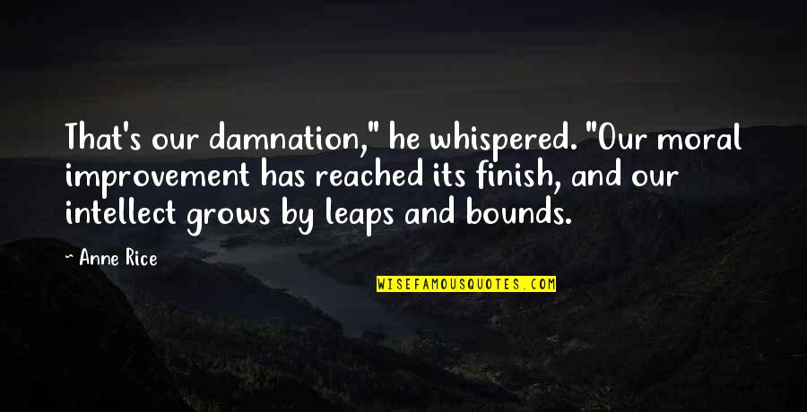 When You Want To Run Away From Life Quotes By Anne Rice: That's our damnation," he whispered. "Our moral improvement