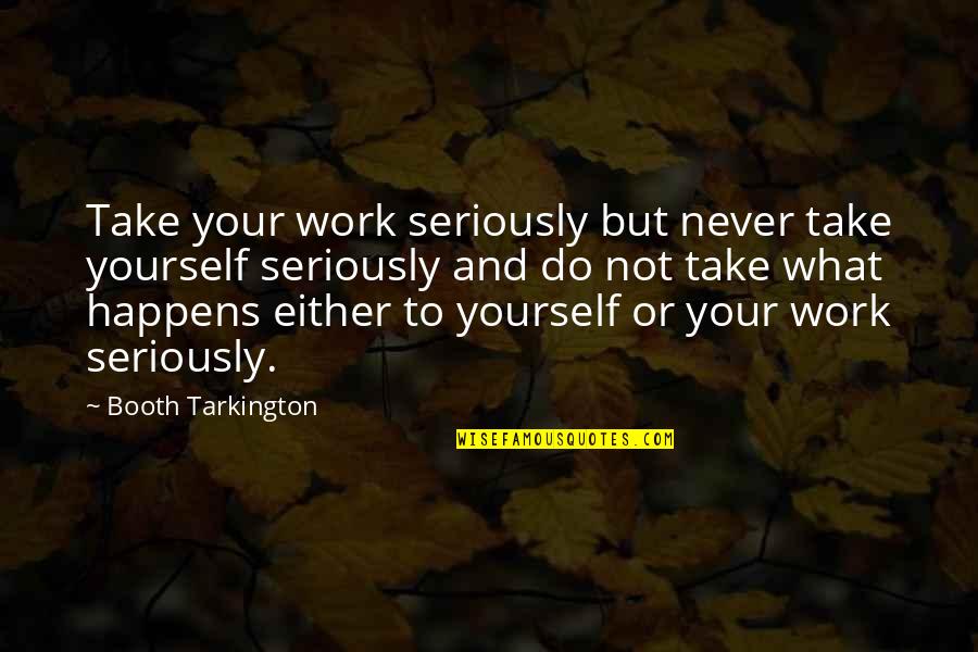 When You Wish Upon A Star Quote Quotes By Booth Tarkington: Take your work seriously but never take yourself