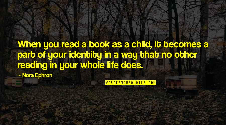 When Your Reading A Book Quotes By Nora Ephron: When you read a book as a child,
