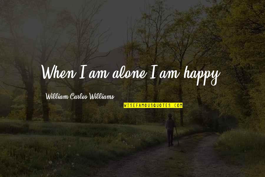 When Your Single And Happy Quotes By William Carlos Williams: When I am alone I am happy.