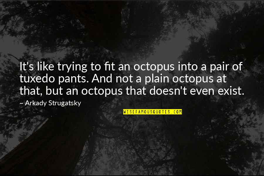 When Your Sister Died Quotes By Arkady Strugatsky: It's like trying to fit an octopus into