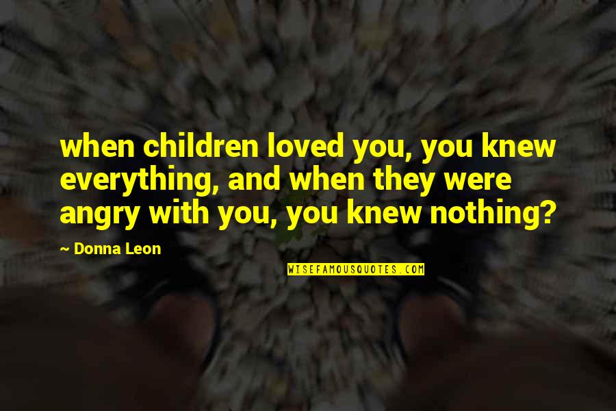 When You're Angry Quotes By Donna Leon: when children loved you, you knew everything, and