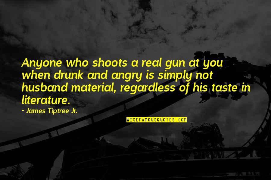 When You're Angry Quotes By James Tiptree Jr.: Anyone who shoots a real gun at you