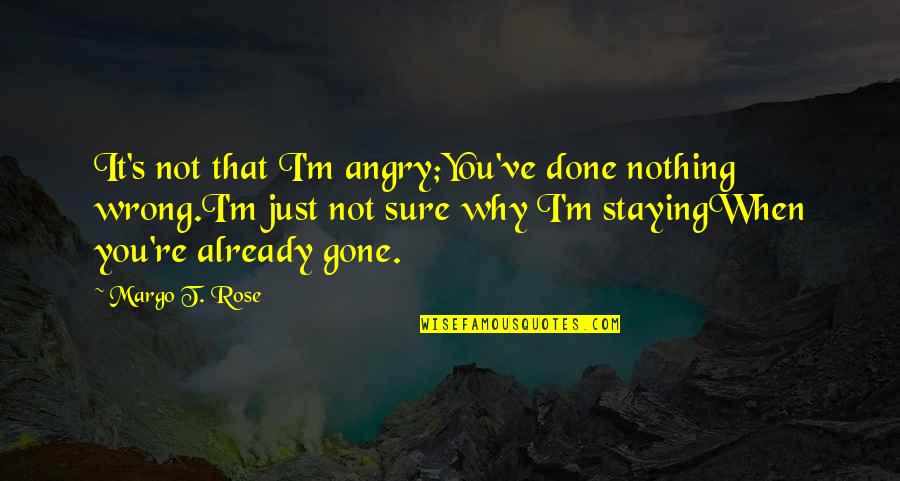 When You're Angry Quotes By Margo T. Rose: It's not that I'm angry;You've done nothing wrong.I'm