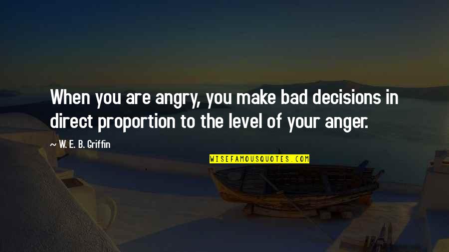 When You're Angry Quotes By W. E. B. Griffin: When you are angry, you make bad decisions