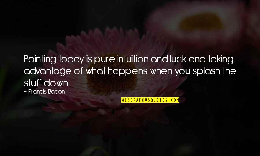 When You're Down On Your Luck Quotes By Francis Bacon: Painting today is pure intuition and luck and