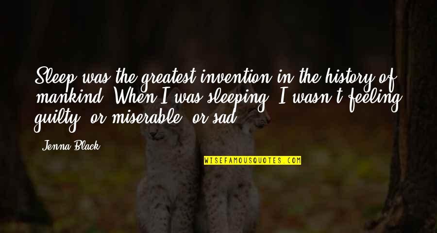 When You're Feeling Sad Quotes By Jenna Black: Sleep was the greatest invention in the history