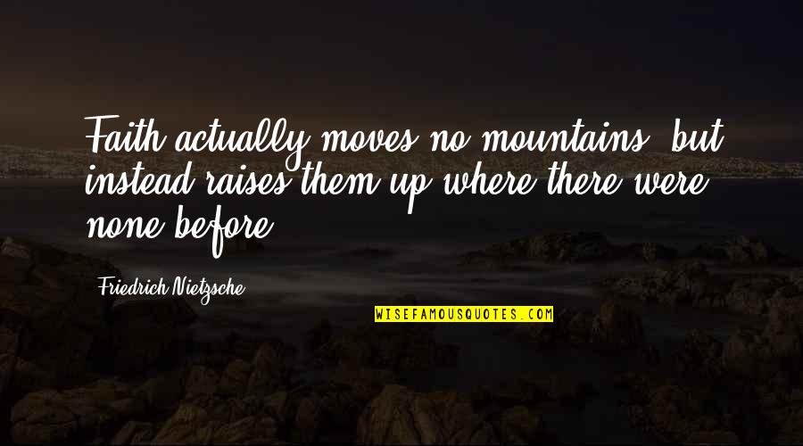 Where But Quotes By Friedrich Nietzsche: Faith actually moves no mountains, but instead raises