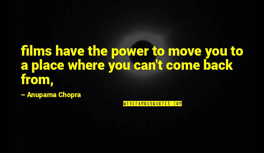 Where Can Quotes By Anupama Chopra: films have the power to move you to